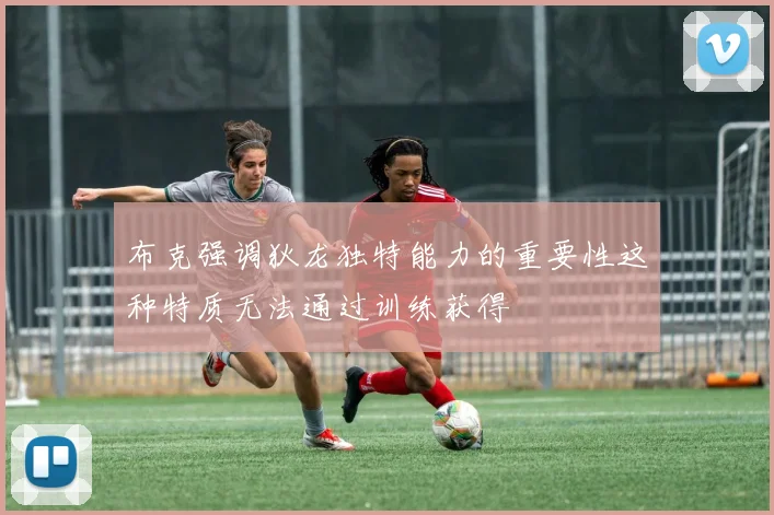 布克强调狄龙独特能力的重要性这种特质无法通过训练获得